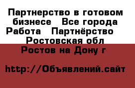 Партнерство в готовом бизнесе - Все города Работа » Партнёрство   . Ростовская обл.,Ростов-на-Дону г.